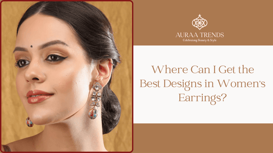 Where Can I Get the Best Designs in Women's Earrings? - Auraa Trends